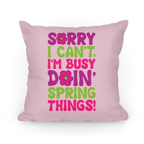 Sorry I Can't I'm Busy Doin' Spring Things Pillow