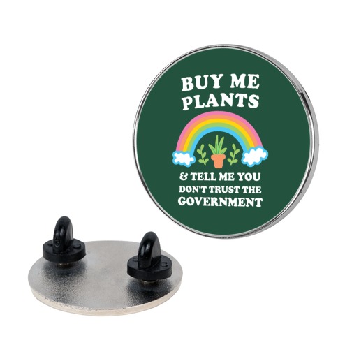 Buy Me Plants And Tell Me You Don't Trust The Government Pin