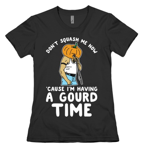 Don't Squash Me Now 'Cause I'm Having a Gourd Time Womens T-Shirt