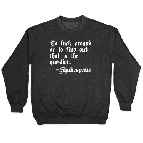 To F*** Around Or To Find Out: That Is The Question - Shakespeare Pullover