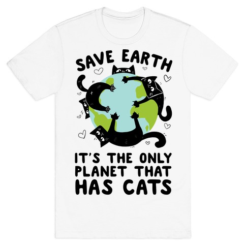 Save Earth, It's the only planet that has cats! T-Shirt