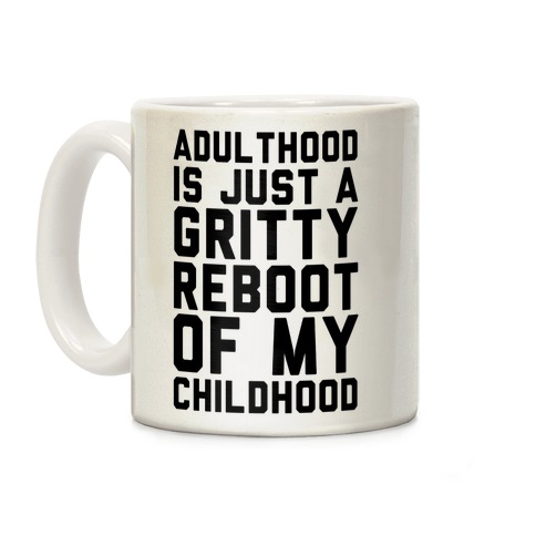 Adulthood is Just a Gritty Reboot of my Childhood Coffee Mug