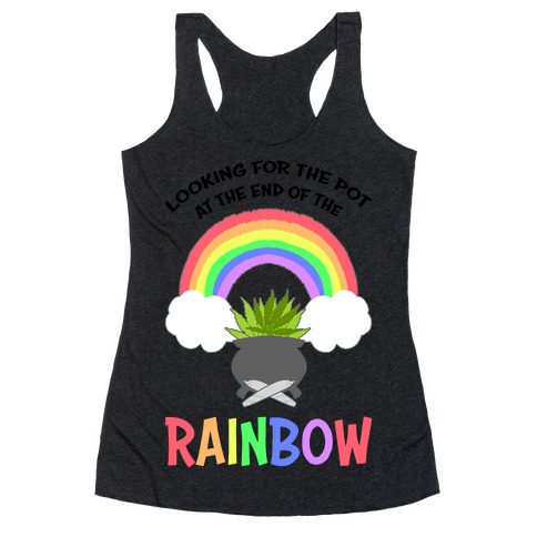 Looking For Pot At The End Of The Rainbow Racerback Tank Top