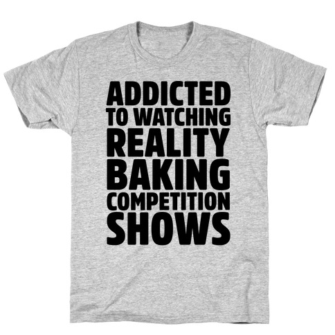 Addicted To Watching Reality Baking Competition Shows T-Shirt
