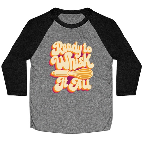 Ready to Whisk It All Baseball Tee