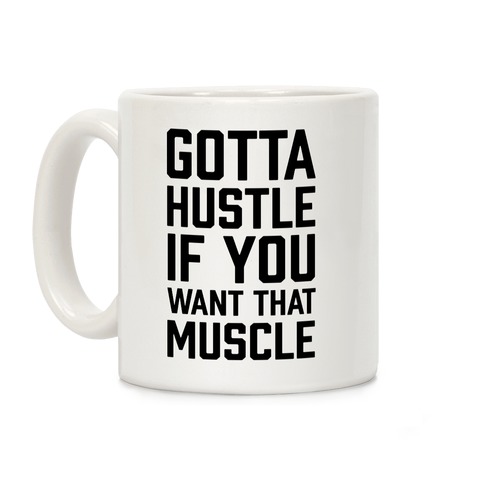 Gotta Hustle If You Want That Muscle Black Coffee Mug
