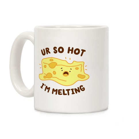 Ur So Hot I'm Melting (Cheese) Coffee Mug