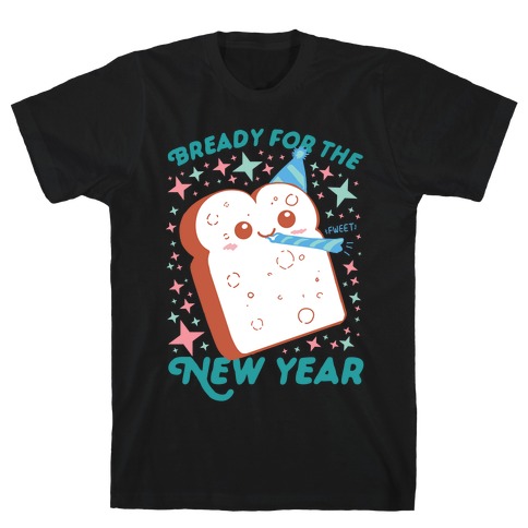 Bready For The New Year T-Shirt