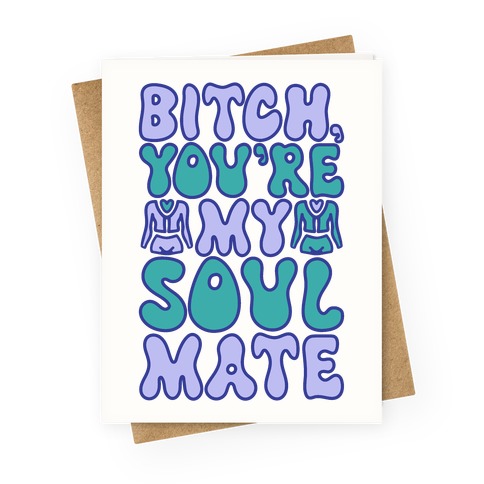 Bitch You're My Soulmate Parody Greeting Card