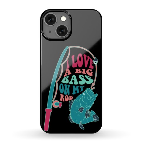 I Love a Big Bass on My Rod Phone Case