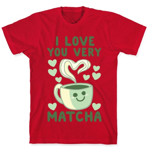 I Love You Very Matcha T-Shirts | LookHUMAN