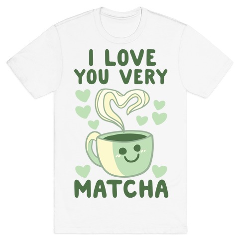 I Love You Very Matcha T-Shirt | LookHUMAN