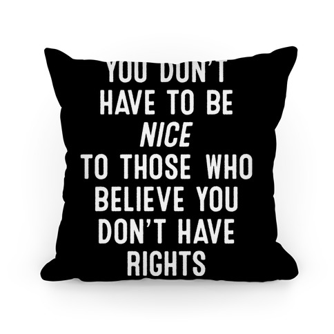 You Don't Have To Be Nice Pillow