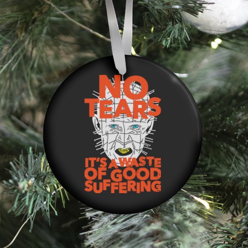 No Tears. It's a Waste of Good Suffering. (Pinhead) Ornament