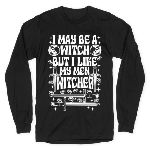 I May Be a Witch But I Like My Men Witcher Long Sleeve T-Shirt