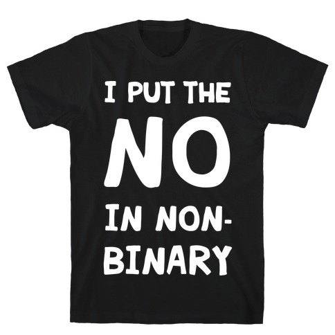 I Put The No In Non-Binary T-Shirt
