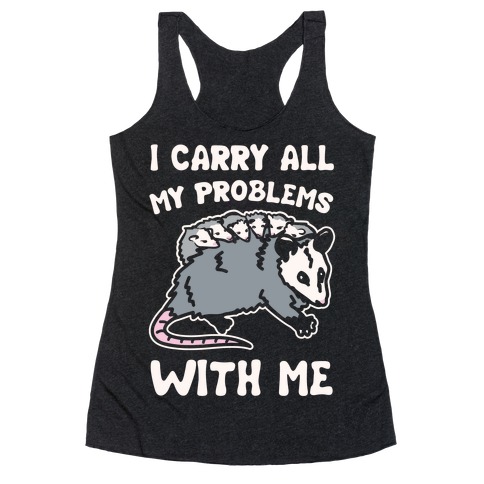 I Carry All My Problems With Me Possum Parody White Print Racerback Tank Top