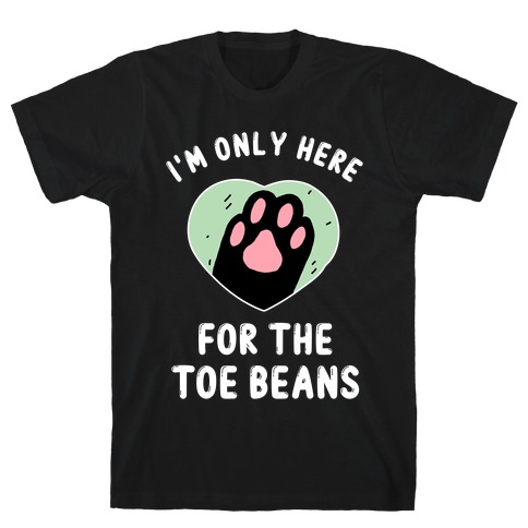 I'm Only Here For The Toe Beans T-Shirt