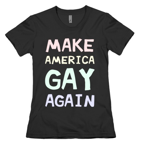 Make America Gay Again Womens T-Shirt