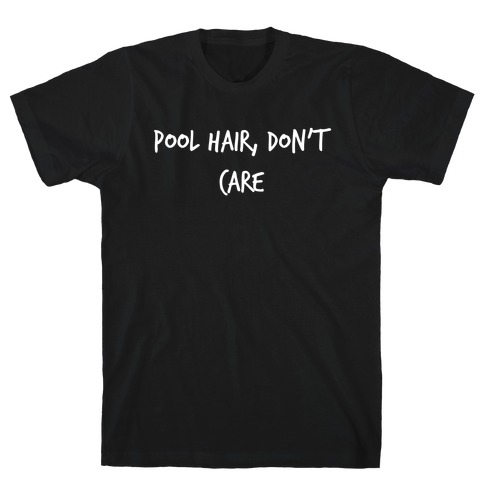 Pool Hair, Don't Care T-Shirt