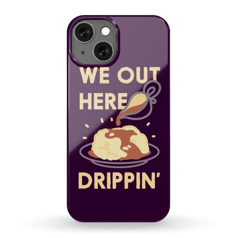 We Out Here Drippin' Gravy Phone Case