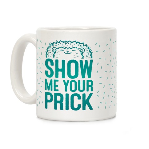 Show Me Your Prick Coffee Mug