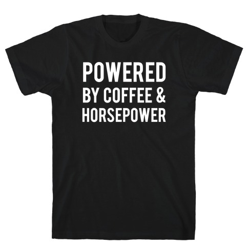 Powered By Coffee And Horsepower T-Shirt