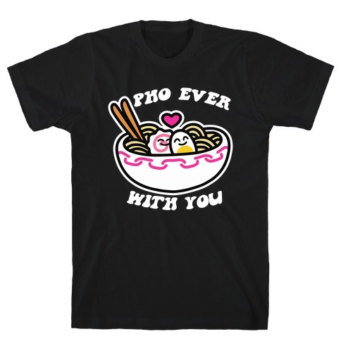 Pho Ever With You T-Shirt