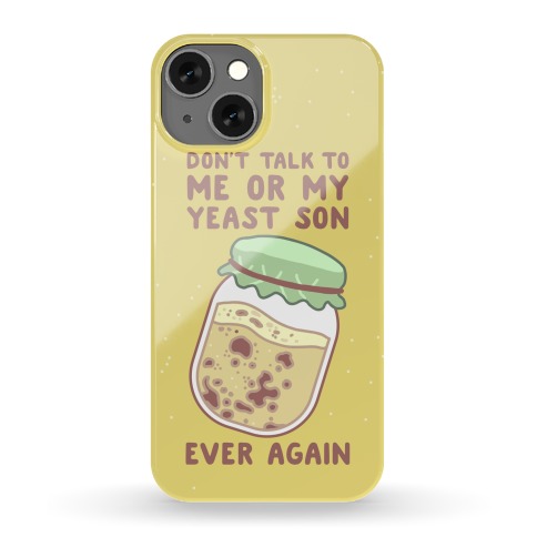 Don't Talk to Me or My Yeast Son Ever Again Phone Case