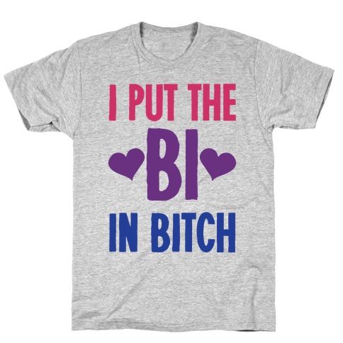 I Put the "Bi" in B*tch T-Shirt
