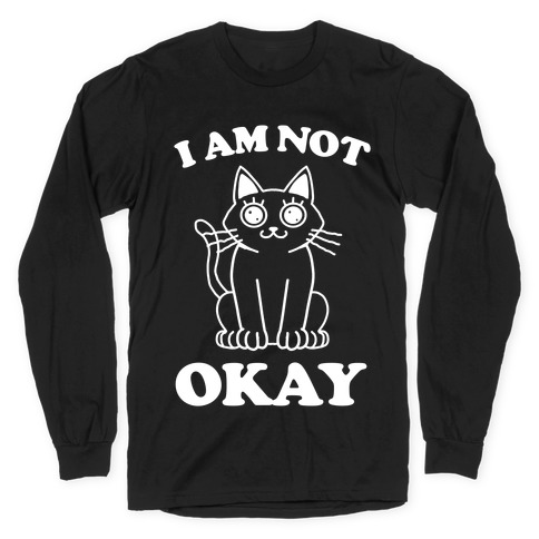 I am Not Okay (Cat) Long Sleeve T-Shirt