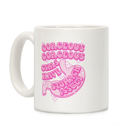 Gorgeous Gorgeous Girls Have Stomach Issues Coffee Mug