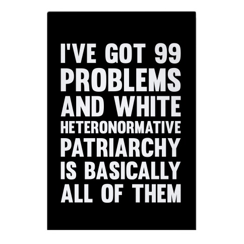 I've Got 99 Problems And White Heteronormative Patriarchy Is Basically All Of Them Garden Flag