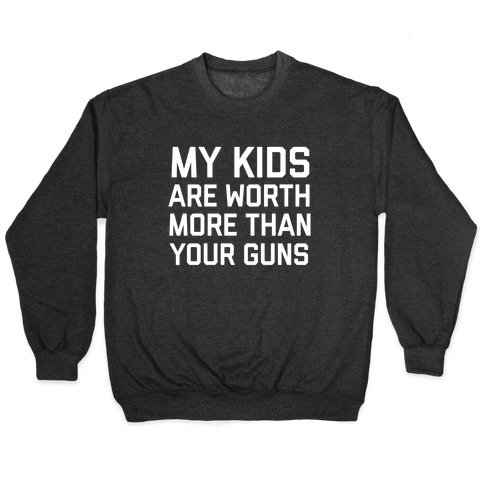 My Kids Are Worth More Than Your Guns Pullover