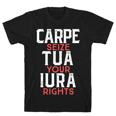 Carpe Tua Iura (Seize Your Rights) T-Shirt