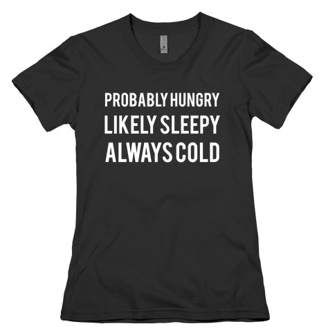 Probably Hungry Likely Sleepy Always Cold Womens T-Shirt