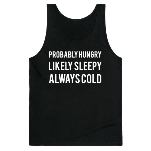 Probably Hungry Likely Sleepy Always Cold Tank Top