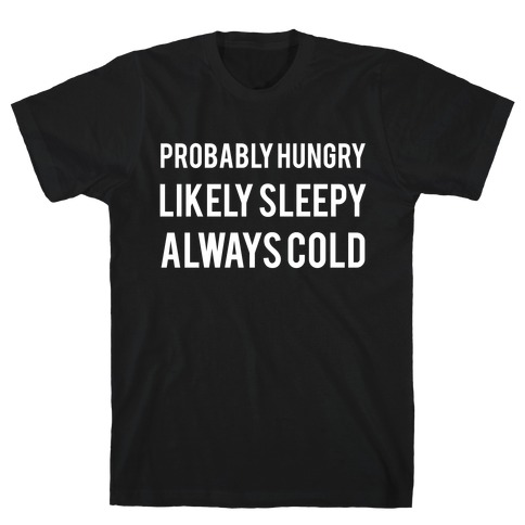 Probably Hungry Likely Sleepy Always Cold T-Shirt