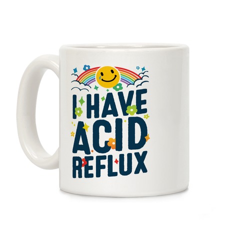 I Have Acid Reflux Coffee Mug