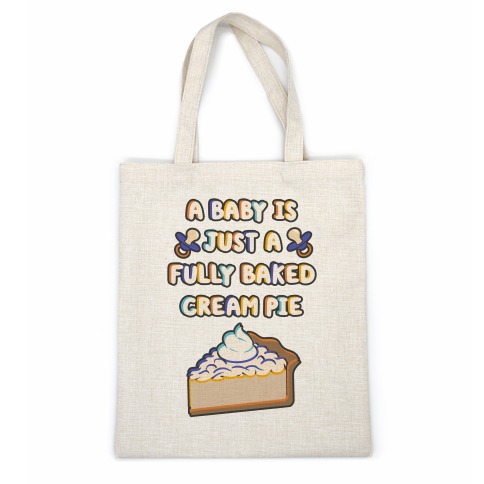 A Baby Is Just a Fully Baked Cream Pie Casual Tote