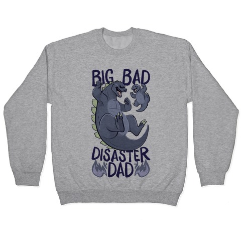 Big Bad Disaster Dad Godzilla Pullover