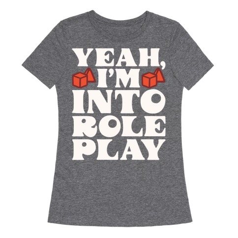 Yeah I'm Into Role Play Womens T-Shirt