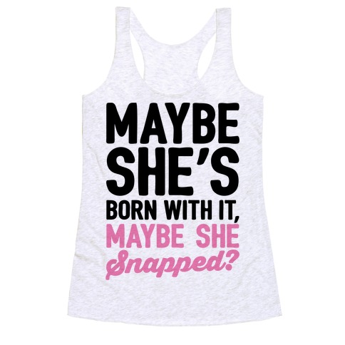 Maybe She's Born With It Maybe She Snapped Parody Racerback Tank Top