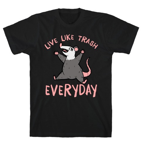 Live Like Trash Everyday T-Shirt