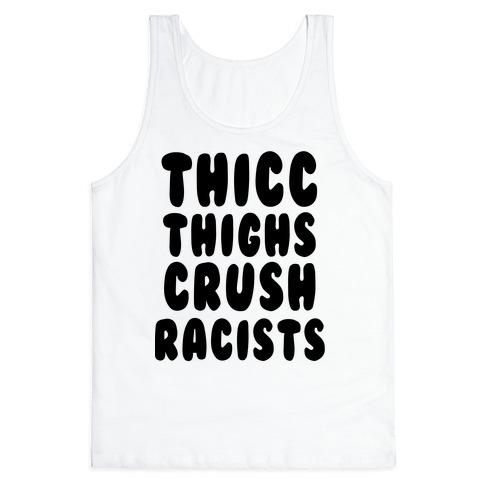 Thicc Thighs Crush Racists Tank Top