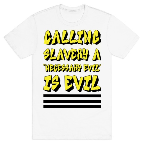 Calling Slavery a "Necessary Evil" Is Evil T-Shirt