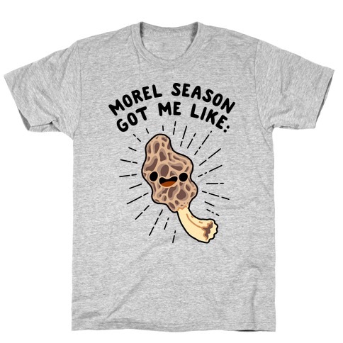 Morel Season Got Me Like :D T-Shirt