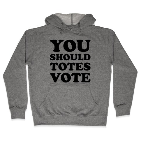You Should Totes Vote Hooded Sweatshirt