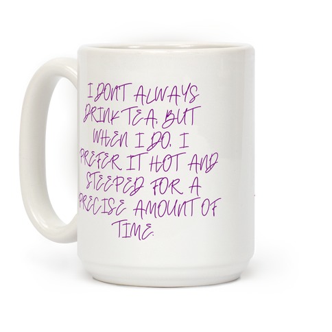 I Don't Always Drink Tea, But When I Do, I Prefer It Hot And Steeped For A Precise Amount Of Time. Coffee Mug