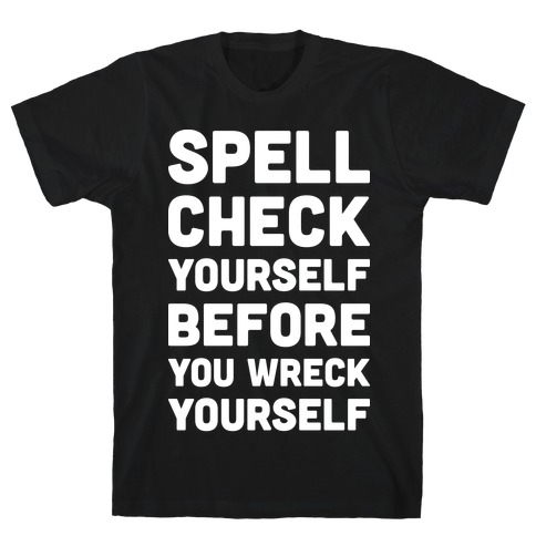 Spell Check Yourself Before You Wreck Yourself T-Shirt